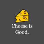 Cheese is gud