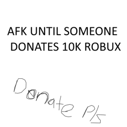 AFK until I reach 10K in donations