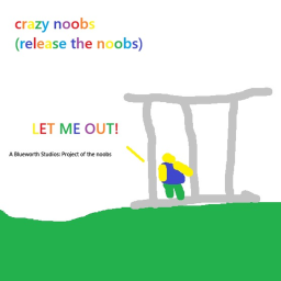 Crazy Noobs (Realease the noobs)