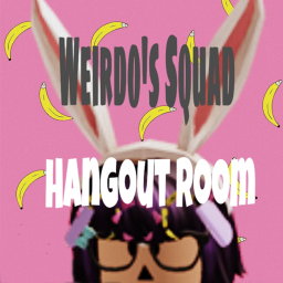 Weirdo's Squad Hangout Room [HAWT UPDATES 🔥]