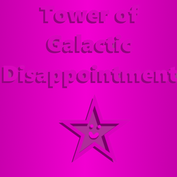Tower of Galactic Disappointment / Letdowns