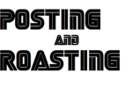 Posting and Roasting