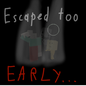 Escaped Too Early HORROR