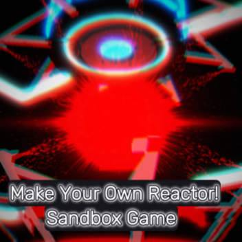 Make Your Own Reactor (Sandbox game)