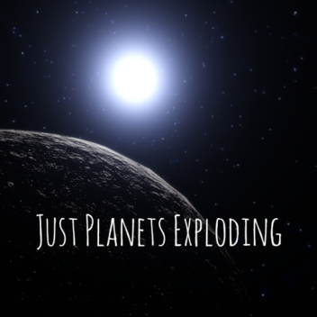 Just Planets Exploding
