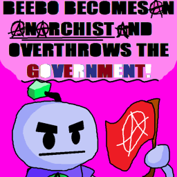 BEEBO BECOMES AN ANARCHIST AND OVERTHROWS THE GOV