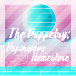The Puppetry: Vaporwave's Homestore !! WIP