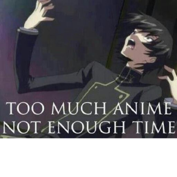 TOO MUCH ANIME NOT ENOUGH TIME!!!!!!!!!!!!!!!