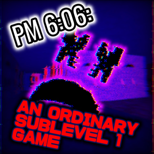PM 6:06: An Ordinary Sublevel 1 Game