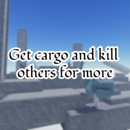 Get cargo and kill others for more