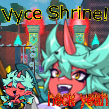 Vyce Shrine!!!
