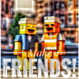 Make Friends!