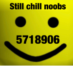 Still chill noobs