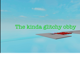 The kinda glitchy obby