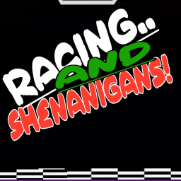 Racing and Shenanigans