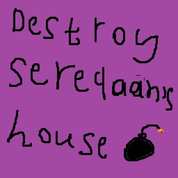 Destroy sereqaan's house