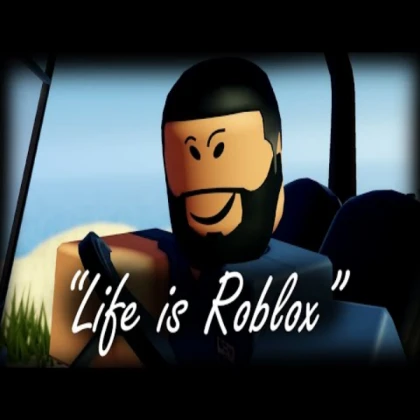 Life is Roblox..