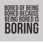 Bored of Boredom