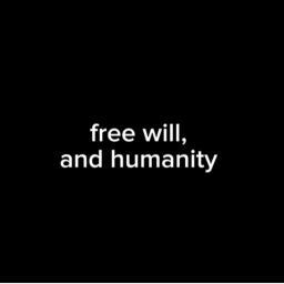 free will, and humanity