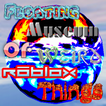 Floating Museum of Weird Roblox Things