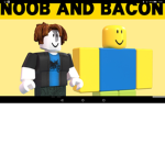 The Epic Noobs And Bacons