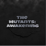 The Mutants: Awakening