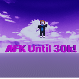 AFK Until 30k !