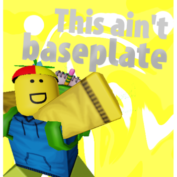 This ain't baseplate