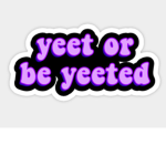 =-Yeet or be yeeted-=
