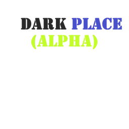 Dark Place (Alpha) (Big Update!)