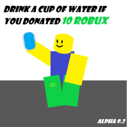 if you donated then i will drink water