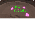 ALWAYS LOVE AND BE KIND