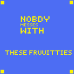 nobodys messes with these fruities
