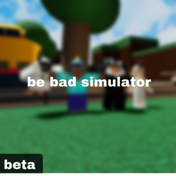 how to be bad simulator [LEGACY (MOVED TO TBT)]
