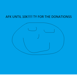 afk until someone donates 100k