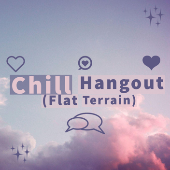 C H I L L Hangout (Flat Terrain)