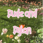 Dude And Dylan