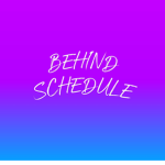 Behind Schedule