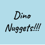 Dino Nuggets!!!