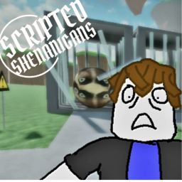 [Discontinued [For now!]] Scripted Shenanigans