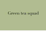 •Green Tea Squad •