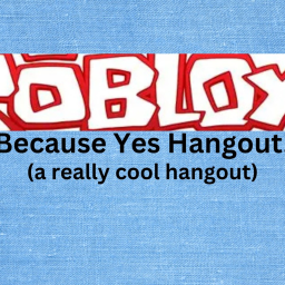 Because Yes Hangout!