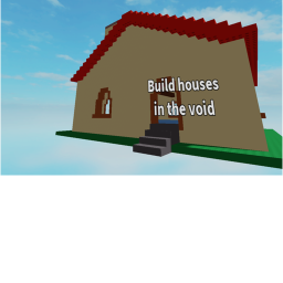 Build Houses in the void
