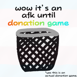 AFK until someone donates 100k