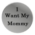 I Want My Mommy Button - White
