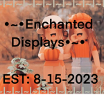 •~•Enchanted Displays•~•