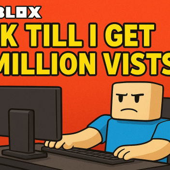AFK TILL I GET 1 million vists