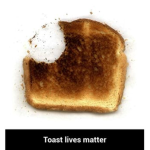 Toast Lives Matter
