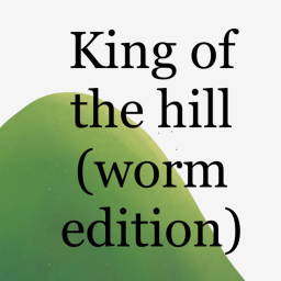 King Of The Hill (Worm Edition)