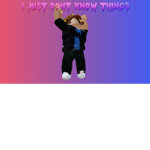 I just don’t know things
